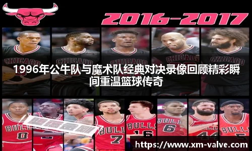 1996年公牛队与魔术队经典对决录像回顾精彩瞬间重温篮球传奇